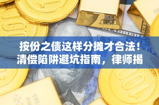 北京按份之债这样分摊才合法！清偿陷阱避坑指南，律师揭秘关键条款