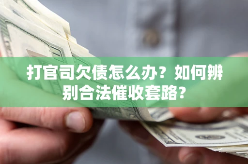 北京打官司欠债怎么办？如何辨别合法催收套路？