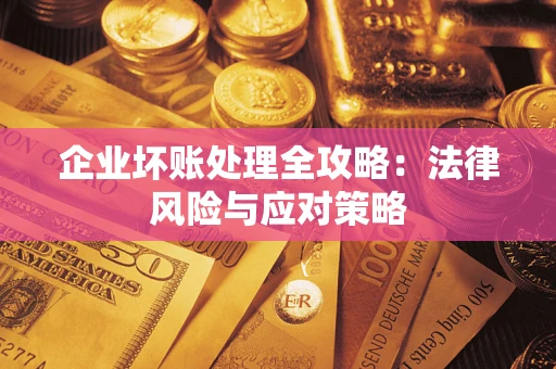 北京企业坏账处理全攻略：法律风险与应对策略