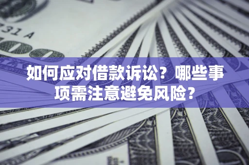 北京如何应对借款诉讼？哪些事项需注意避免风险？