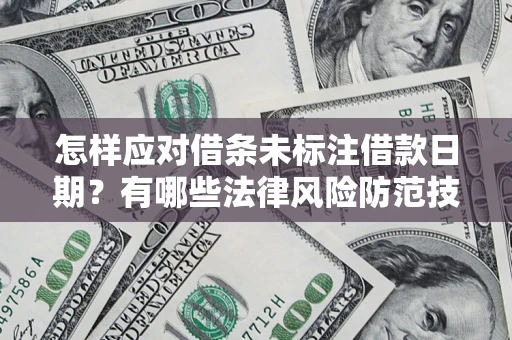 北京怎样应对借条未标注借款日期？有哪些法律风险防范技巧？