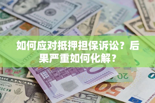 北京如何应对抵押担保诉讼？后果严重如何化解？
