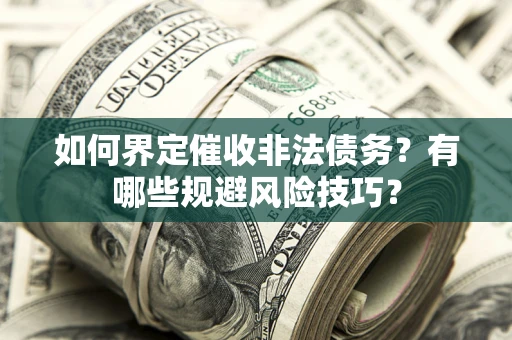 北京如何界定催收非法债务？有哪些规避风险技巧？