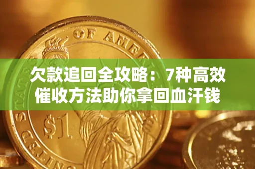 北京欠款追回全攻略：7种高效催收方法助你拿回血汗钱