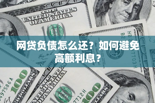 北京网贷负债怎么还？如何避免高额利息？