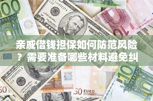 北京亲戚借钱担保如何防范风险？需要准备哪些材料避免纠纷？