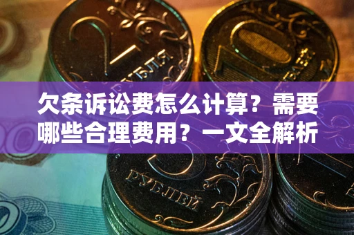 北京欠条诉讼费怎么计算？需要哪些合理费用？一文全解析