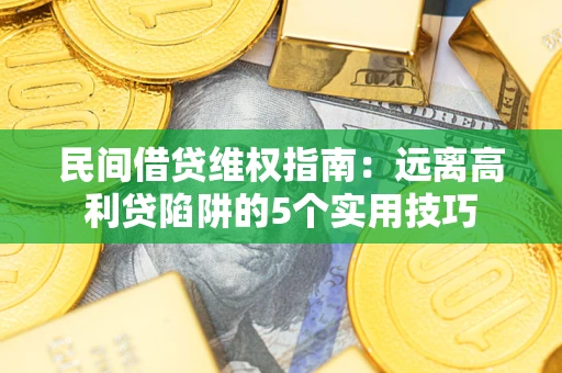 北京民间借贷维权指南：远离高利贷陷阱的5个实用技巧