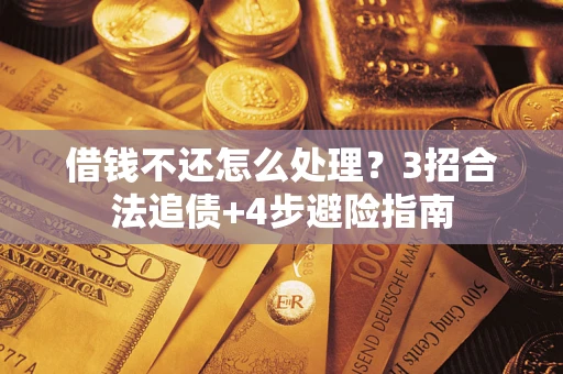 北京借钱不还怎么处理？3招合法追债+4步避险指南