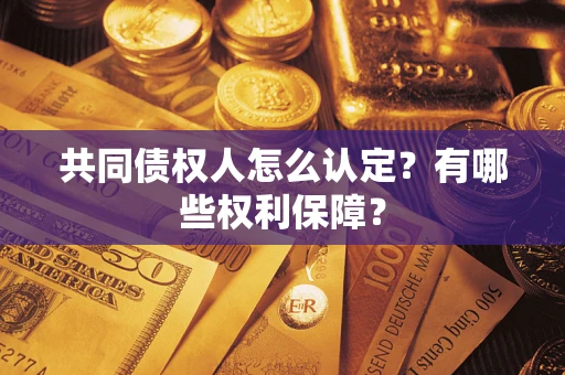 北京共同债权人怎么认定？有哪些权利保障？