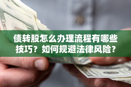 北京债转股怎么办理流程有哪些技巧？如何规避法律风险？