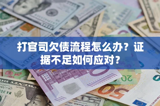 北京打官司欠债流程怎么办？证据不足如何应对？