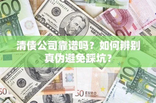北京清债公司靠谱吗？如何辨别真伪避免踩坑？