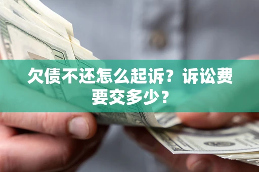 北京欠债不还怎么起诉？诉讼费要交多少？