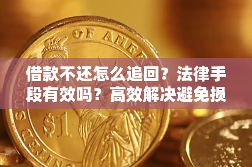 北京借款不还怎么追回？法律手段有效吗？高效解决避免损失