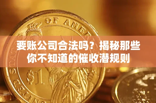 北京要账公司合法吗？揭秘那些你不知道的催收潜规则