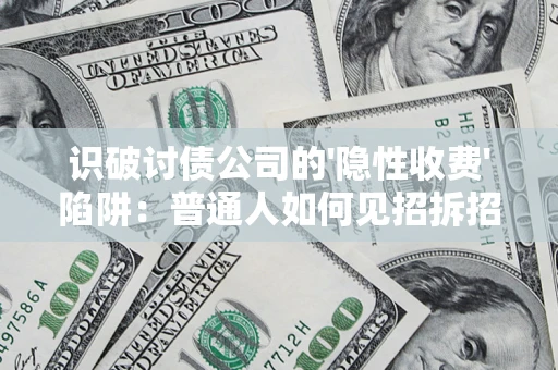 北京识破讨债公司的'隐性收费'陷阱：普通人如何见招拆招？