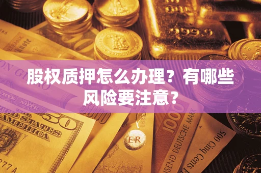 北京股权质押怎么办理？有哪些风险要注意？