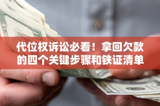 北京代位权诉讼必看!拿回欠款的四个关键步骤和铁证清单 北京代位权诉讼必看!拿回欠款的四个关键步骤和铁证清单