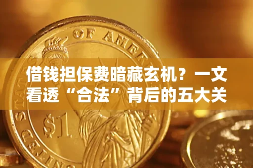 北京借钱担保费暗藏玄机？一文看透“合法”背后的五大关键陷阱
