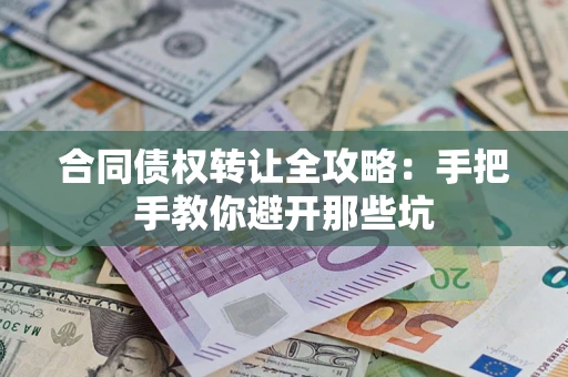 北京合同债权转让全攻略：手把手教你避开那些坑