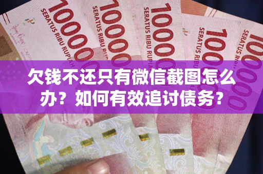 北京欠钱不还只有微信截图怎么办？如何有效追讨债务？