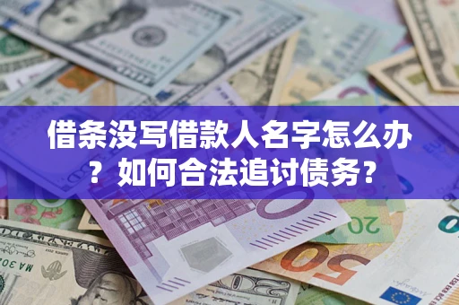北京借条没写借款人名字怎么办？如何合法追讨债务？