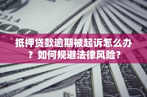 北京抵押贷款逾期被起诉怎么办？如何规避法律风险？