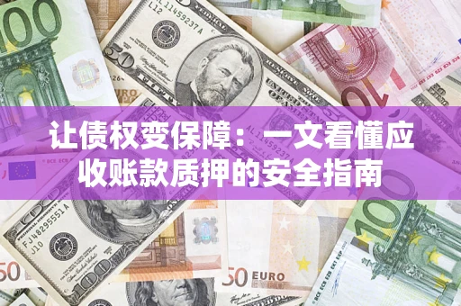 北京让债权变保障：一文看懂应收账款质押的安全指南