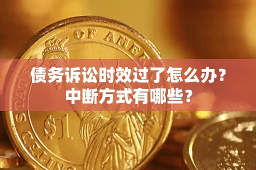 北京债务诉讼时效过了怎么办？中断方式有哪些？