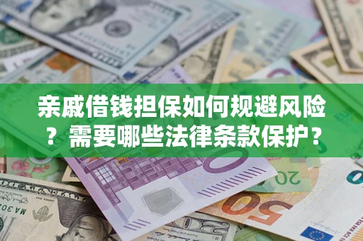 北京亲戚借钱担保如何规避风险？需要哪些法律条款保护？