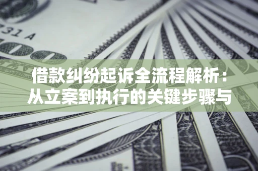 北京借款纠纷起诉全流程解析：从立案到执行的关键步骤与防败诉指南