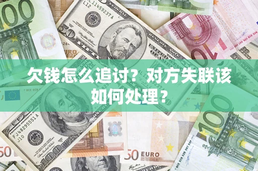 北京欠钱怎么追讨？对方失联该如何处理？
