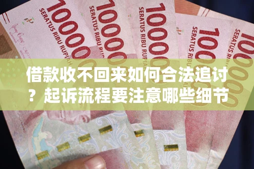 北京借款收不回来如何合法追讨？起诉流程要注意哪些细节？