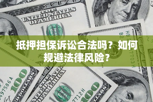 北京抵押担保诉讼合法吗？如何规避法律风险？