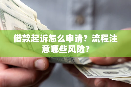 北京借款起诉怎么申请？流程注意哪些风险？
