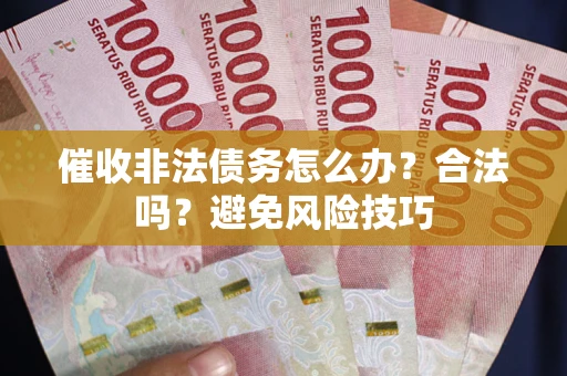北京催收非法债务怎么办？合法吗？避免风险技巧