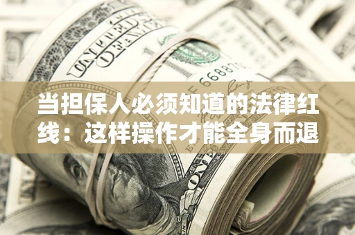 北京当担保人必须知道的法律红线：这样操作才能全身而退