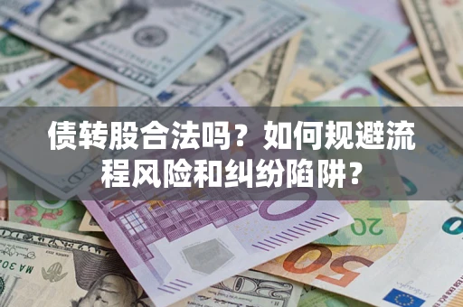 北京债转股合法吗？如何规避流程风险和纠纷陷阱？