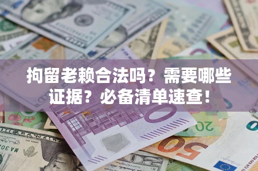 北京拘留老赖合法吗？需要哪些证据？必备清单速查！