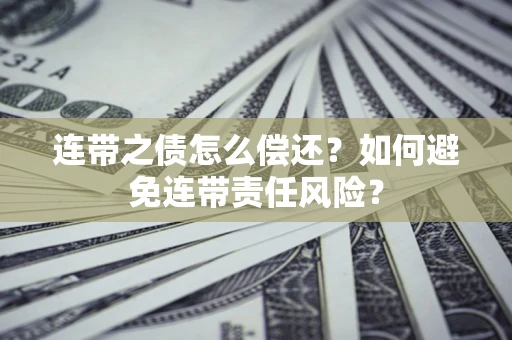 北京连带之债怎么偿还？如何避免连带责任风险？