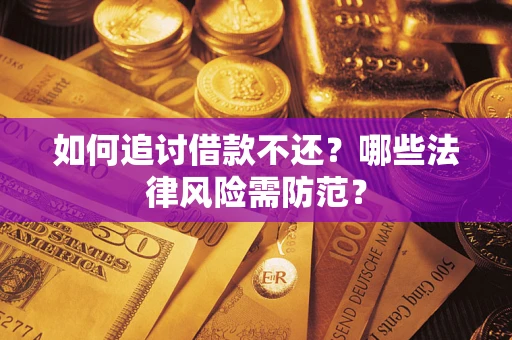 北京如何追讨借款不还？哪些法律风险需防范？